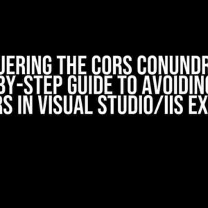 Conquering the CORS Conundrum: A Step-by-Step Guide to Avoiding CORS Errors in Visual Studio/IIS Express