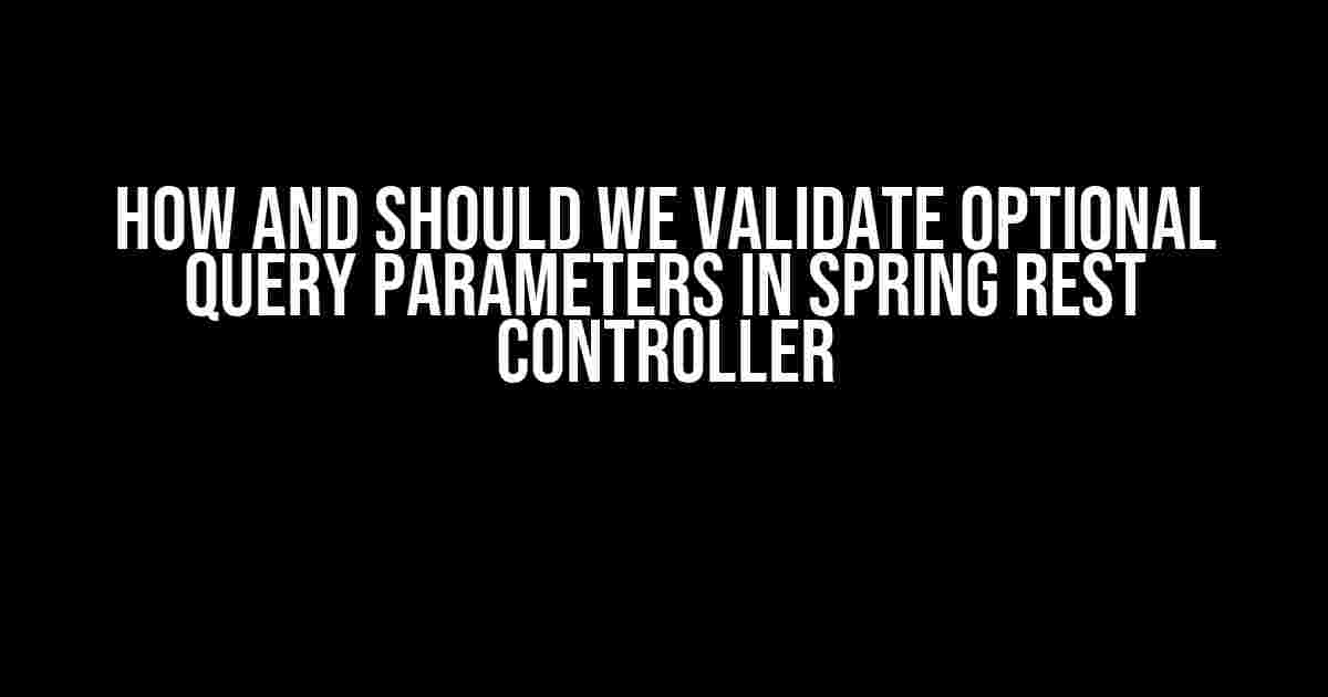 How and Should We Validate Optional Query Parameters in Spring REST Controller