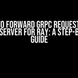 How to Forward gRPC Requests in a Proxy Server for Ray: A Step-by-Step Guide