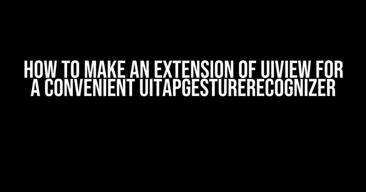 How to Make an Extension of UIView for a Convenient UITapGestureRecognizer