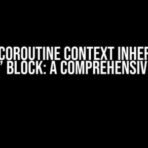 Kotlin Coroutine Context Inherited by ‘async’ Block: A Comprehensive Guide