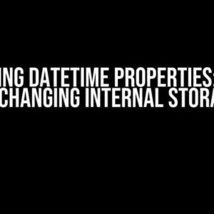 Mastering DateTime Properties: A Guide to Changing Internal Storage