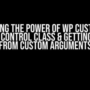 Unlocking the Power of WP Customizer: Custom Control Class & Getting Values from Custom Arguments